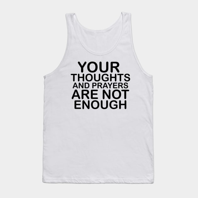 Your thoughts and prayers are not enough Tank Top by akastardust